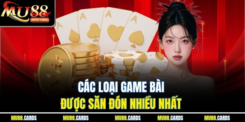 Các loại game bài được săn đón nhiều nhất 