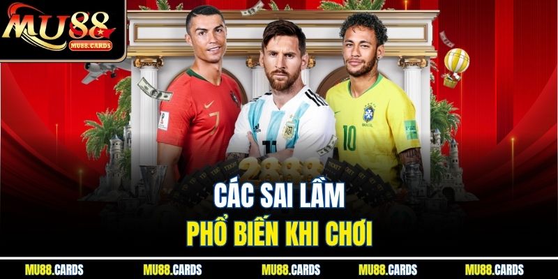 Các sai lầm phổ biến khi chơi