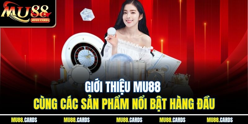 Giới thiệu Mu88 cùng các sản phẩm nổi bật hàng đầu