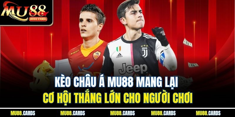 Kèo Châu Á Mu88 Mang Lại Cơ Hội Thắng Lớn Cho Người Chơi