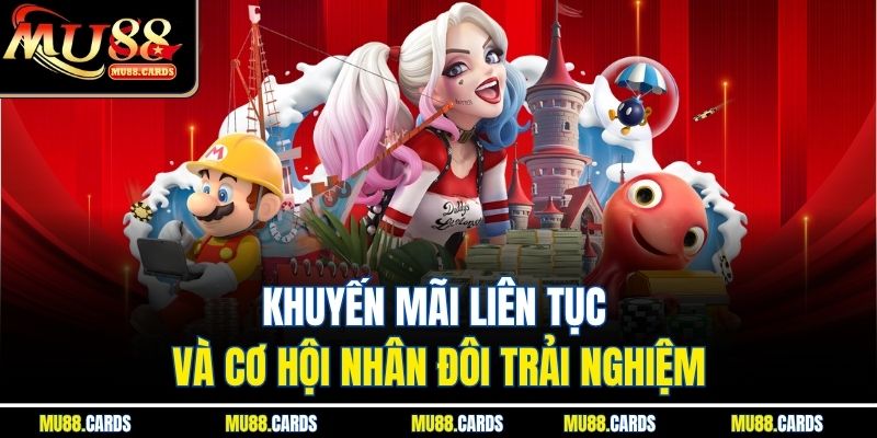 Khuyến mãi liên tục và cơ hội nhân đôi trải nghiệm