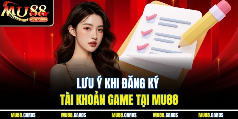 Lưu ý khi đăng ký tài khoản game tại Mu88