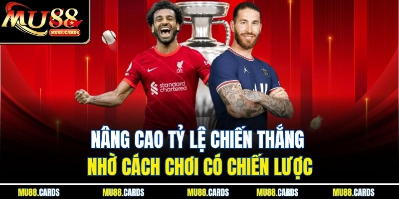 Nâng cao tỷ lệ chiến thắng nhờ cách chơi có chiến lược