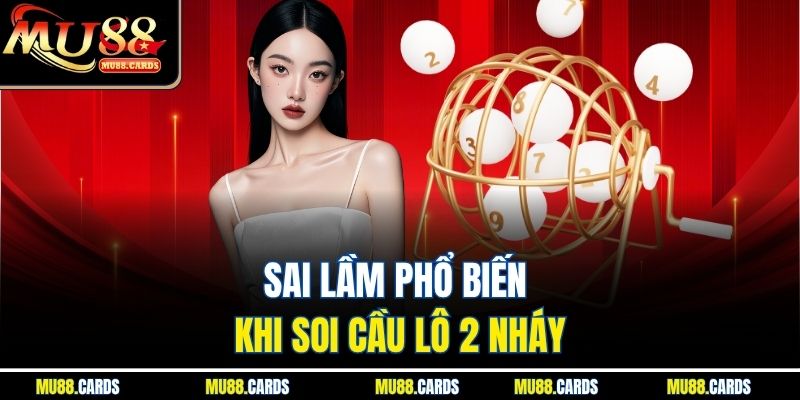 Sai lầm phổ biến khi soi cầu lô 2 nháy